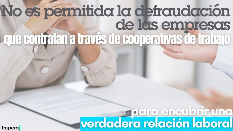 No es permitida la defraudación de las empresas que contratan a travez de cooperativas de trabajo para encubrir una verdadera relación laboral.